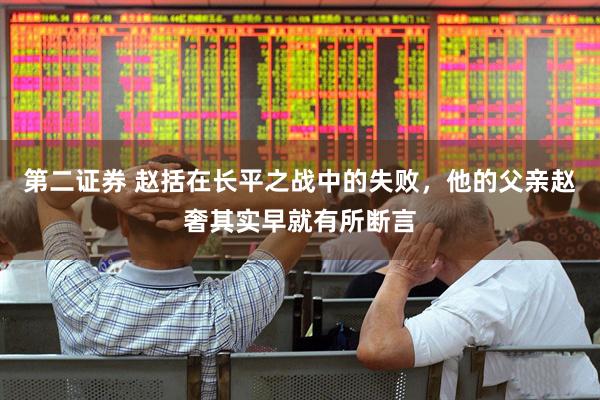 第二证券 赵括在长平之战中的失败，他的父亲赵奢其实早就有所断言